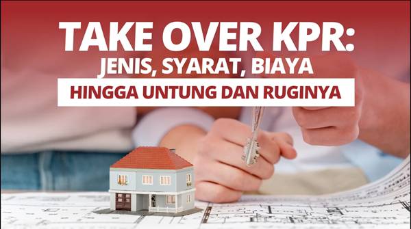 Take Over KPR 2026 Pengertian, Syarat, dan Cara Mengajukan ke Bank