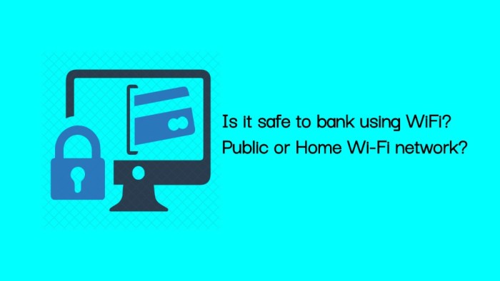 Is it safe to bank using WiFi? Public or Home Wi-Fi network?