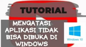 Cara Mengatasi Aplikasi Tidak Bisa Dibuka Di Windows 10