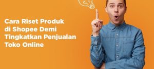 Cara Riset Produk Jualan di Shopee Biar Laris dan Trending