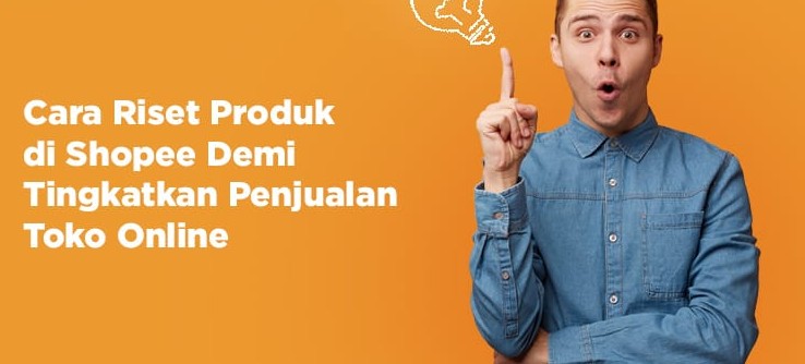 Cara Riset Produk Jualan di Shopee Biar Laris dan Trending