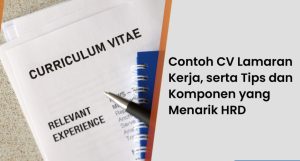Cara Membuat CV Lamaran Kerja yang Menarik dan Lolos HRD