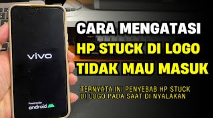 Memperbaiki HP yang Stuck di Logo Saat Dinyalakan, Solusi Aman Tanpa Kehilangan Data Penting